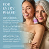 Two women smiling, one holding a bottle of Every Phase™. Overlay text reads:
For Every Phase
MENSTRUAL
Supports relief from menstrual cramps*
PERIMENOPAUSE
Eases hot flashes, fatigue, and mood swings*
MENOPAUSAL
Boosts heart health & antioxidant support.*
FDA disclaimer: *These statements have not been evaluated by the Food and Drug Administration.